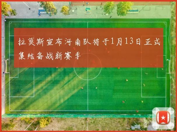 拉莫斯宣布河南队将于1月13日正式集结备战新赛季